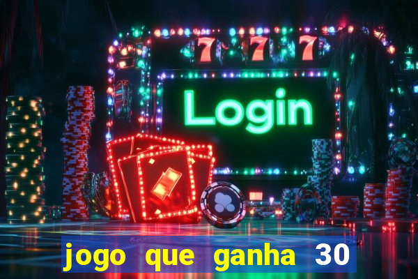 jogo que ganha 30 reais no cadastro